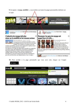 9. En tapant « voyage, mobilité », vous tombez sur toutes les pages personnelles réalisées sur
ce sujet.




10. Pour accéder à la page personnelle que vous avez créé, cliquez sur l’onglet

«               ».




© Gaëlle WEISS, 2012 - LEGTA du Val de Seille                                                6
 