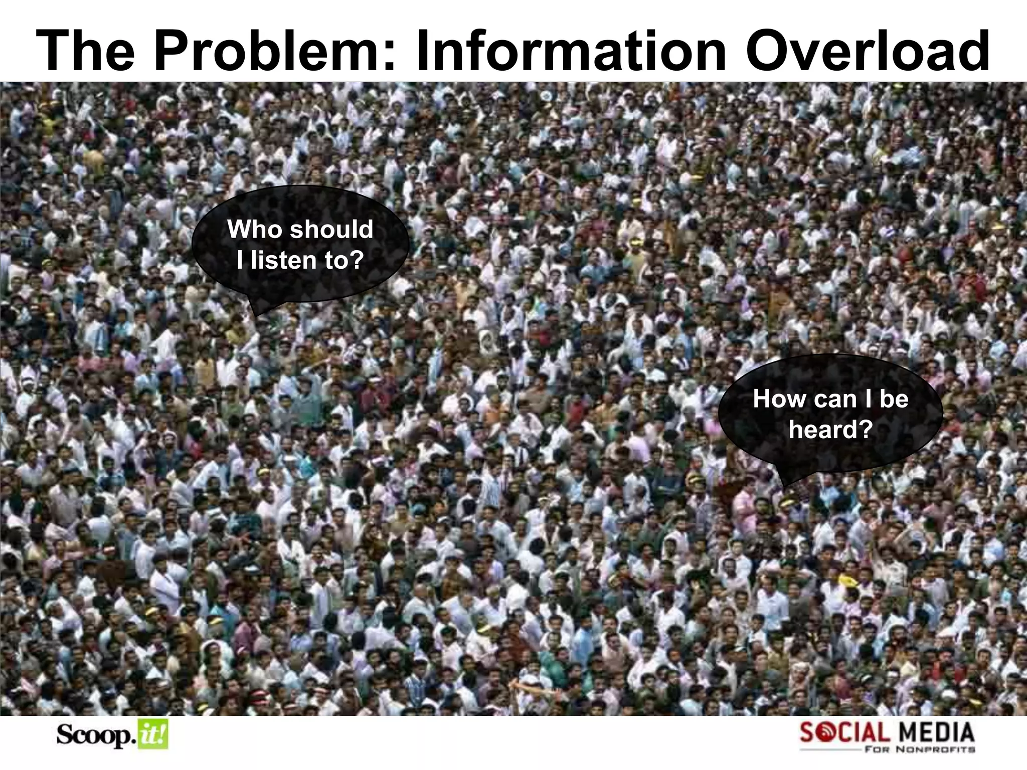 The Problem: Information Overload

      Who should
      I listen to?




                        How can I be
                          heard?
 