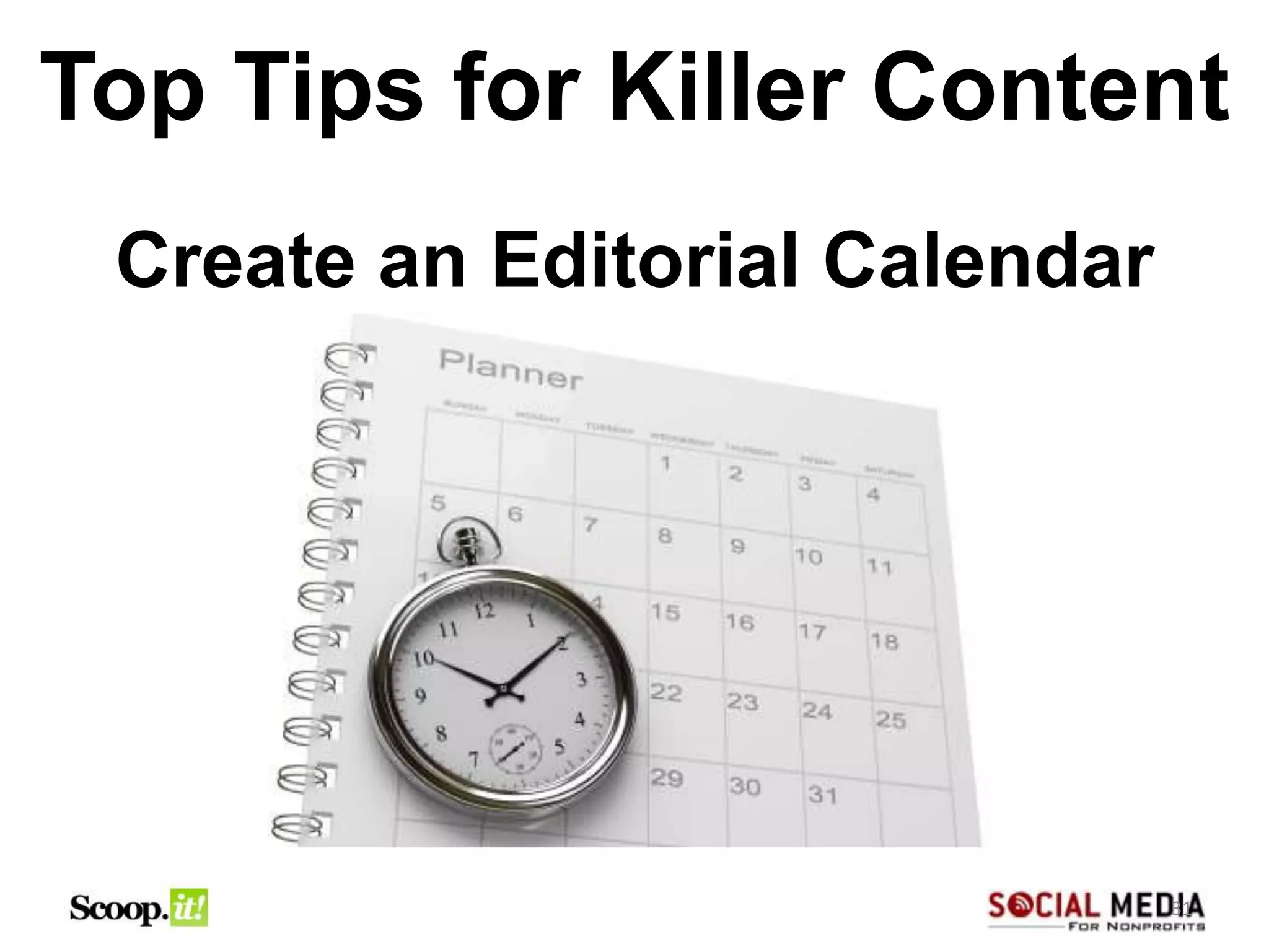 Top Tips for Killer Content
 Create an Editorial Calendar




                                31
 
