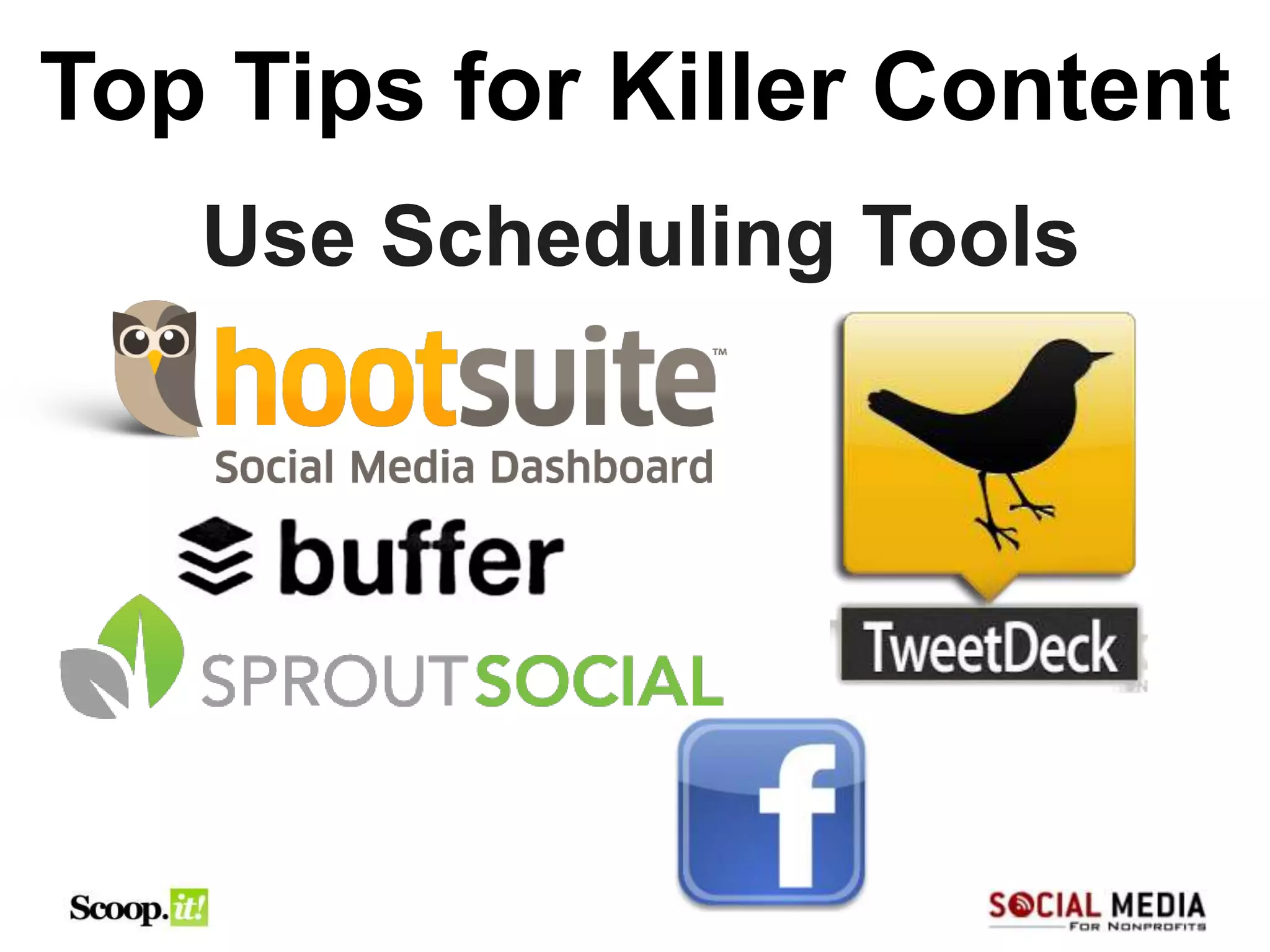 Top Tips for Killer Content
   Use Scheduling Tools
 