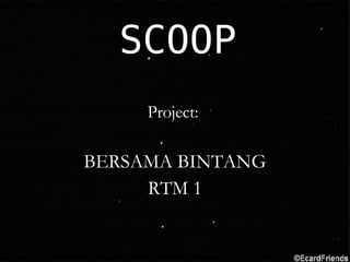 SCOOP Project:  BERSAMA BINTANG RTM 1 