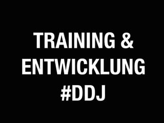 TRAINING &
ENTWICKLUNG
   #DDJ
 