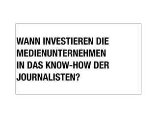 WANN INVESTIEREN DIE
MEDIENUNTERNEHMEN
IN DAS KNOW-HOW DER
JOURNALISTEN?
 