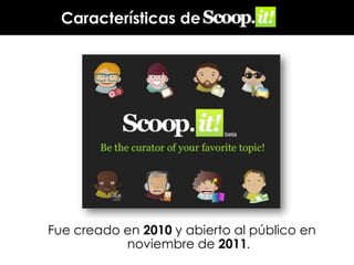 Características de

Fue creado en 2010 y abierto al público en
noviembre de 2011.

 