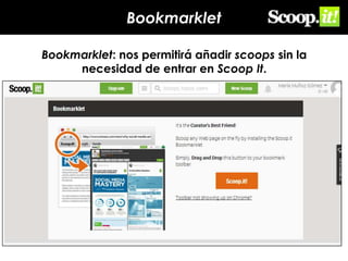Bookmarklet
Bookmarklet: nos permitirá añadir scoops sin la
necesidad de entrar en Scoop It.

 
