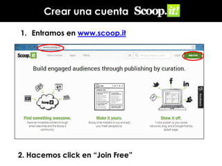 Crear una cuenta
1. Entramos en www.scoop.it

2. Hacemos click en “Join Free”

 