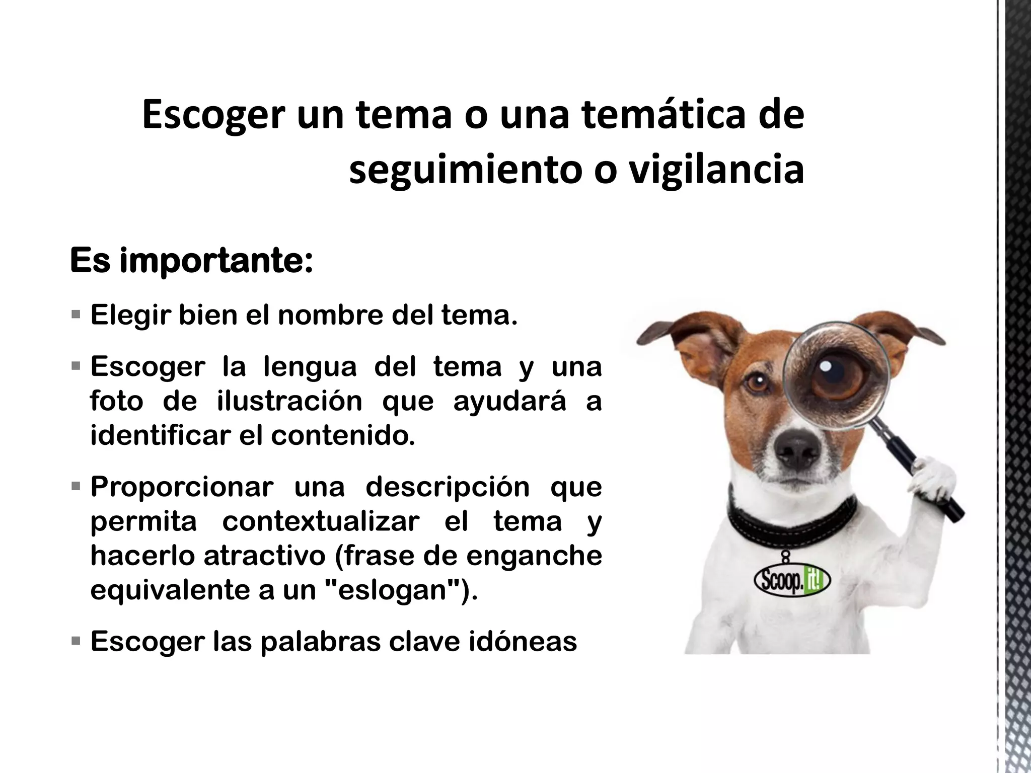 Es importante:
 Elegir bien el nombre del tema.
 Escoger la lengua del tema y una
foto de ilustración que ayudará a
identificar el contenido.
 Proporcionar una descripción que
permita contextualizar el tema y
hacerlo atractivo (frase de enganche
equivalente a un "eslogan").
 Escoger las palabras clave idóneas
 