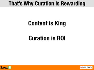 Content is King

Curation is ROI
That’s Why Curation is Rewarding
 