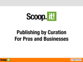 Publishing by Curation
For Pros and Businesses
 