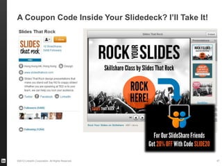 ©2013 LinkedIn Corporation. All Rights Reserved.
A Coupon Code Inside Your Slidedeck? I’ll Take It!
47
 