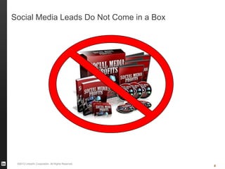 ©2013 LinkedIn Corporation. All Rights Reserved.
8
Social Media Leads Do Not Come in a Box
 