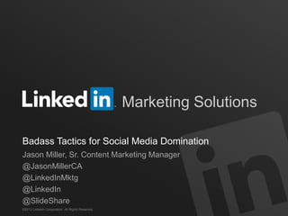 ©2013 LinkedIn Corporation. All Rights Reserved.
Marketing Solutions
Driving Revenue w/ Social, Content, Marketing
Automation
Jason Miller, Sr. Content Marketing Manager
@JasonMillerCA
@LinkedInMktg
@LinkedIn
@SlideShare
 