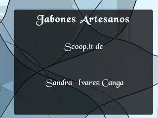 Jabones Artesanos
Scoop.it de
Sandra Álvarez Canga
 