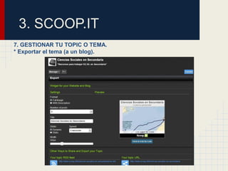 3. SCOOP.IT
7. GESTIONAR TU TOPIC O TEMA.
* Exportar el tema (a un blog).
 