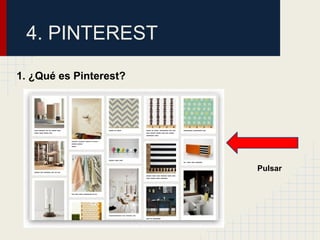 4. PINTEREST

1. ¿Qué es Pinterest?




                        Pulsar
 