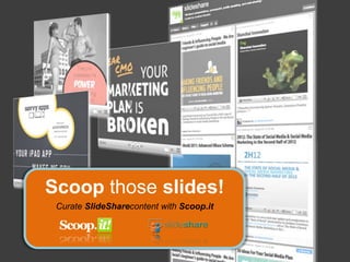 Scoop those slides!
 Curate SlideSharecontent with Scoop.it
 