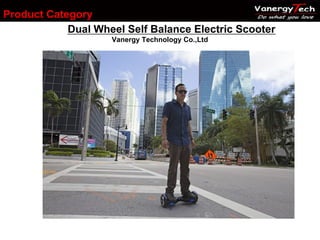 Dual Wheel Self Balance Electric Scooter
Vanergy Technology Co.,Ltd
Product Category
 