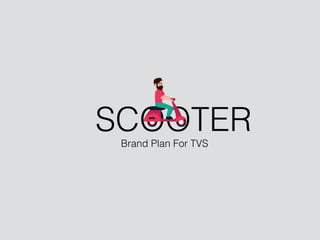 SCOOTERBrand Plan For TVS
 