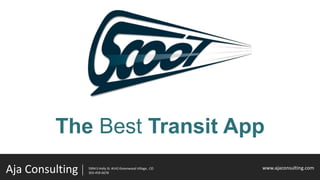 The Best Transit App
Aja Consulting   5994 S Holly St. #142 Greenwood Village , CO
                 303-459-6678
                                                                www.ajaconsulting.com
 