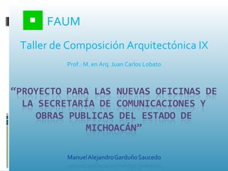 FAUM Taller de Composición Arquitectónica IX Prof.: M. en Arq. Juan Carlos Lobato 