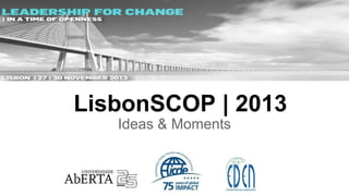 LisbonSCOP | 2013
Ideas & Moments

 