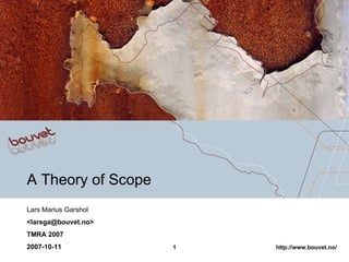 A Theory of Scope Lars Marius Garshol <larsga@bouvet.no> TMRA 2007 2007-10-11 