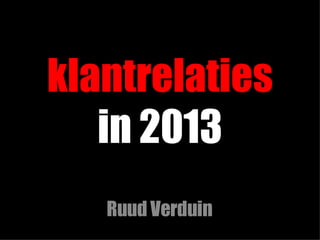 klantrelaties  in 2013 Ruud Verduin 