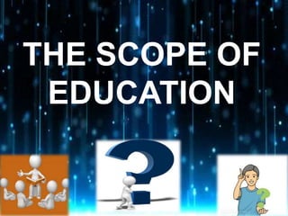 THE SCOPE OF
EDUCATION
 