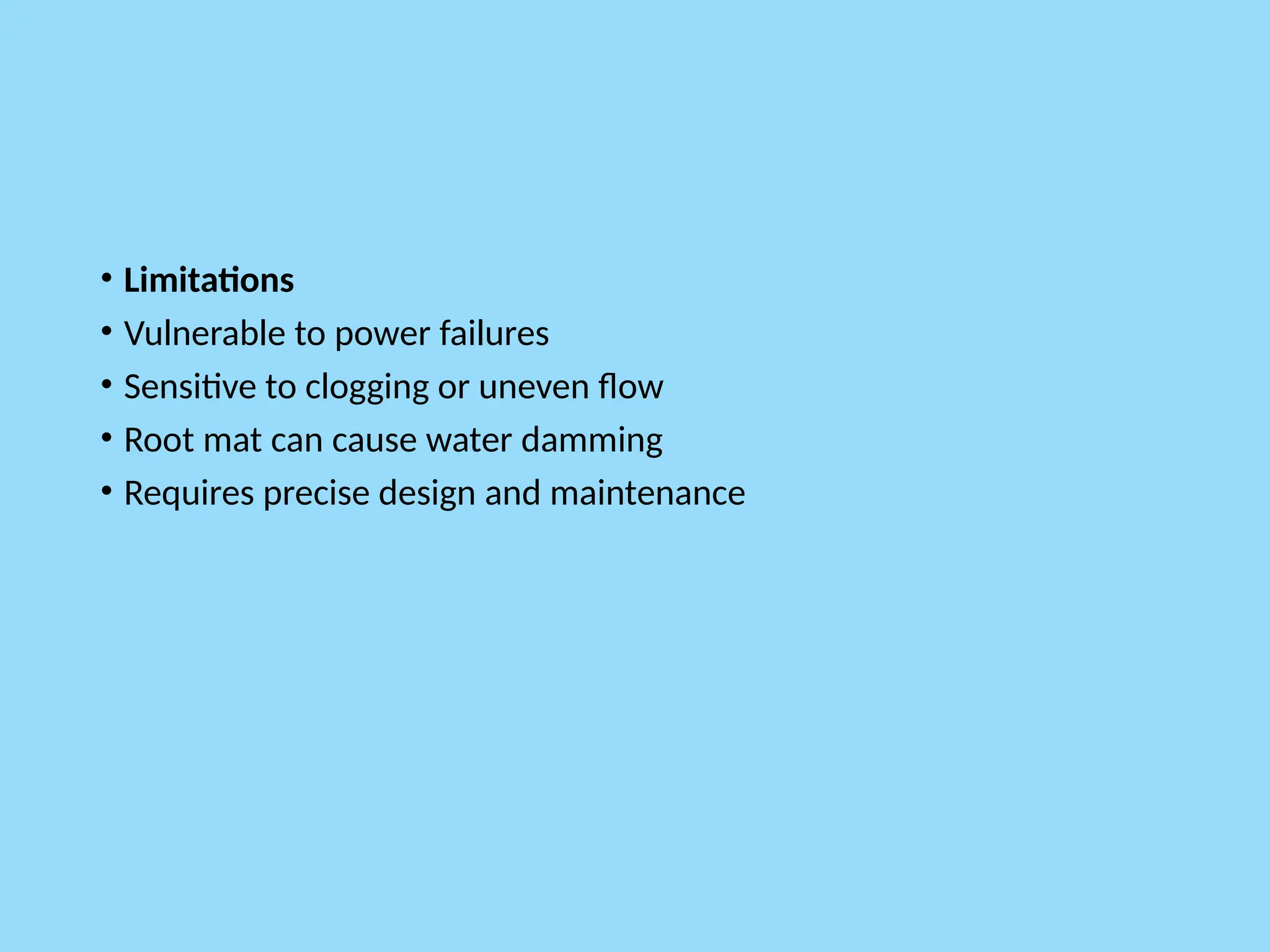 • Limitations
• Vulnerable to power failures
• Sensitive to clogging or uneven flow
• Root mat can cause water damming
• Requires precise design and maintenance
 
