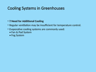 Cooling Systems in Greenhouses
• 🌿 Need for Additional Cooling
• Regular ventilation may be insufficient for temperature control.
• Evaporative cooling systems are commonly used:
• Fan & Pad System
• Fog System
 