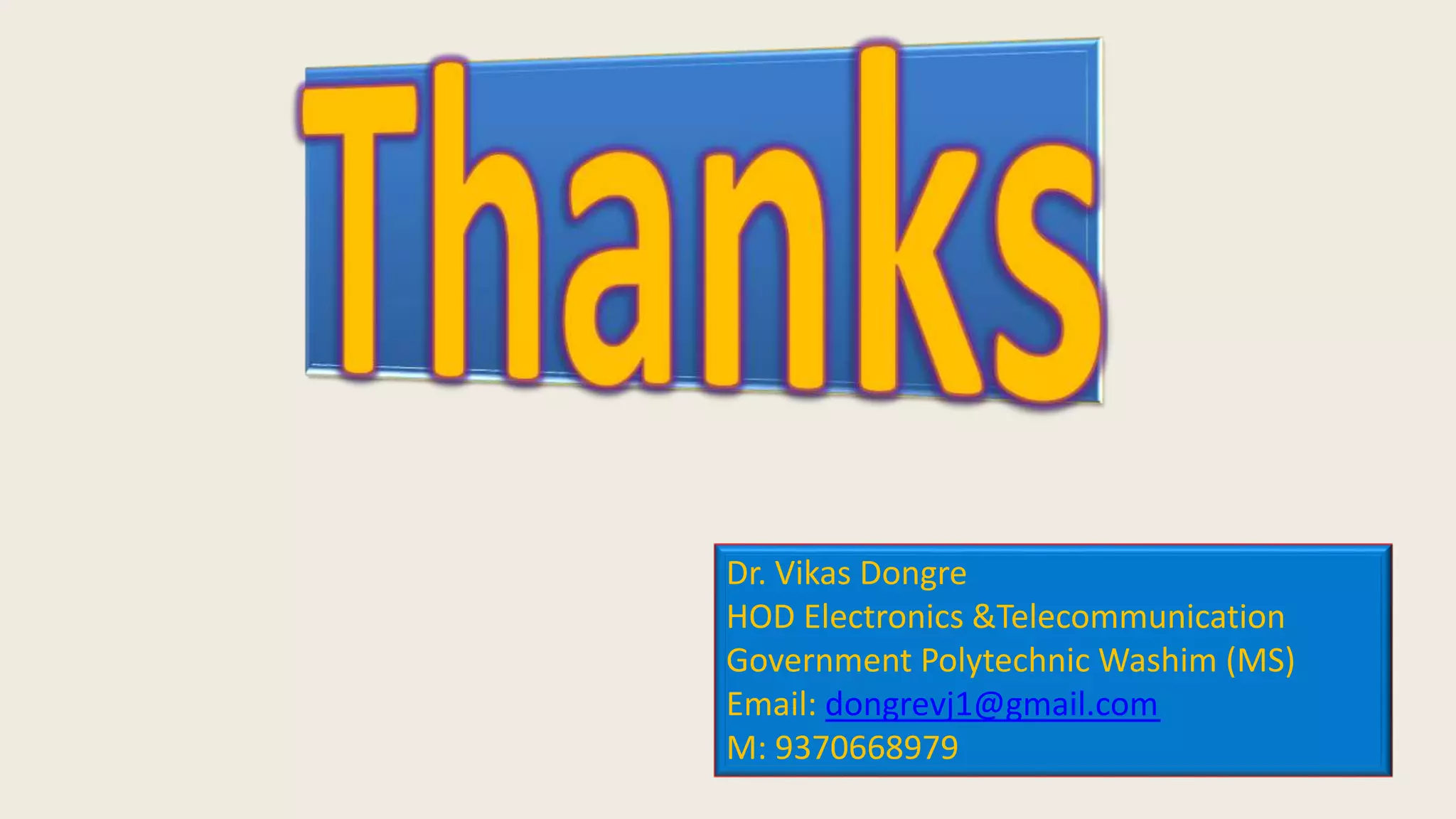 Dr. Vikas Dongre
HOD Electronics &Telecommunication
Government Polytechnic Washim (MS)
Email: dongrevj1@gmail.com
M: 9370668979
 