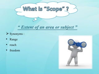  Synonyms :
• Range
• reach
• freedom
 