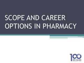 SCOPE AND CAREER
OPTIONS IN PHARMACY
 