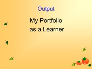 Output

My Portfolio
as a Learner

 