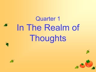 Quarter 1

In The Realm of
Thoughts

 