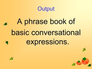 Output

A phrase book of
basic conversational
expressions.

 