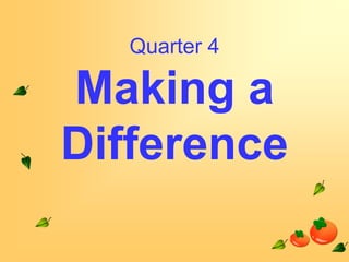Quarter 4

Making a
Difference

 