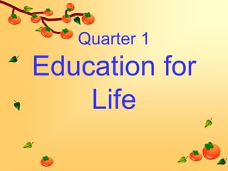 Quarter 1

Education for
Life

 