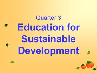 Quarter 3

Education for
Sustainable
Development

 