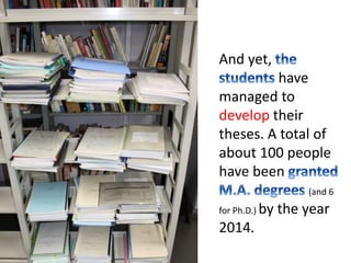 And yet, 
have 
managed to 
develop their 
theses. A total of 
about 100 people 
have been 
(and 6 
for Ph.D.) by the year 
2014. 
 
