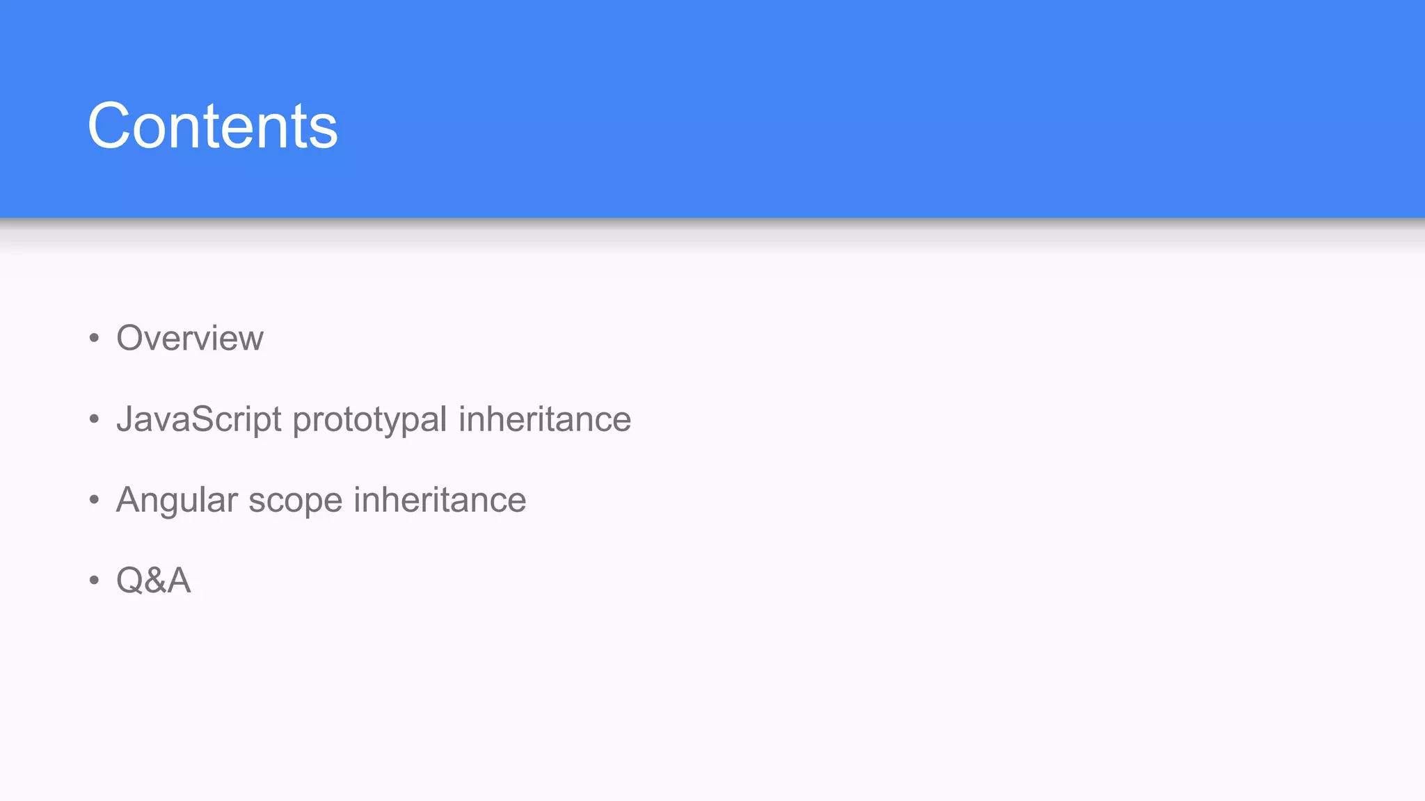 Contents • Overview • JavaScript prototypal inheritance • Angular scope inheritance • Q&A 