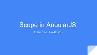 Scope in AngularJS
To Duc Thien - June 23, 2016
 