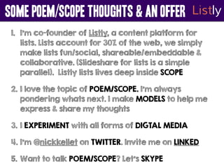 Some POEM/SCOPE Thoughts & aN Offer Listly 
1. I’m co-founder of Listly, a content platform for 
lists. Lists account for ...