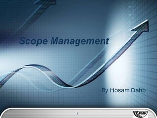 Scope Management




              By Hosam Dahb


          1            LOGO
 