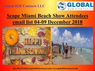 Global B2B Contacts LLC
816-286-4114|info@globalb2bcontacts.com| www.globalb2bcontacts.com
Scope Miami Beach Show Attendees
email list 04-09 December 2018
 