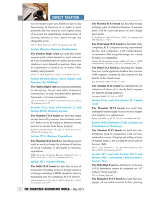 6 THE CHARTERED ACCOUNTANT WORLD – May 2013
DIRECT TAXATION
was not meant to give any benefit on day-to-day
functioning of business or to make it more
profitable, but was aimed to cover capital outlay
of assessee for undertaking modernization of
existing industry, it was capital receipt, not
chargeable to tax
CIT vs. Birla VXL Ltd., 2013] 32 taxmann.com 330
Section 40(a)(ia): Business Disallowance
The Bombay High Court has held that where
assessee paid certain amount to sister concerns
by way of reimbursement of salaries because their
employees were deputed to assessee, there was
no requirement to deduct tax at source while
making said payments.
CIT-II vs. OCB Engineers, [2013] 32 taxmann.com 271
Section 30: Rent, Rates, Taxes, Repairs and
Insurance for Buildings
The Madras High Courthas held that expenditure
on designing, layout and other temporary
constructions, to make leasehold office premises
functional, is revenue expenditure.
CIT- I, Chennai vs. Armour Consultants (P.) Ltd., [2013]
32 taxmann.com 172
Section 28(i), read with Section 22 and
Section 80-IA: Business Income
The Mumbai ITAT bench has held that rental
income derived by assessee from business centre
(I.T. Park) was to be treated as business income
and not as income from house property.
Krishna Land Developers (P.) Ltd. vs. ACIT, Circle-2(2),
[2013] 32 taxmann.com
Section 37(1): Business Expenditure
The Mumbai ITAT bench has held that payment
made to stock exchange for violation of byelaws
of stock exchange is allowable as business
expenditure.
HSBC Securities & Capital Markets (India) (P.) Ltd. vs.
ACIT, Circle-4(1), [2013] 32 taxmann.com 328
Section 92C: Transfer Pricing
The Delhi ITAT bench has held that in case of
transaction of lending money in foreign currency
to foreign subsidiary, LIBOR should be taken as
benchmark rate for computing ALP of interest.
Cotton Naturals (I) (P.) Ltd. vs. DCIT, Circle 3(1), [2013]
32 taxmann.com 219
The Mumbai ITAT bench has held that foreign
exchange gain, if related to business of assessee
profit, will be a part and parcel of arm's length
price profit.
S. Narendra vs. Add. CIT-16(3), [2013] 32 taxmann.com
196 (Mumbai - Trib.)
The Hyderabad ITAT bench has held that while
computing ALP, companies having supernormal
profits and companies with extraordinary
circumstances like merger/de-merger etc. cannot
be taken as comparables
Capital IQ Information Systems (India) (P.) Ltd. vs. DCIT
(International Taxation), [2013] 32 taxmann.com 21
The Delhi ITAT bench has held that the “Bright
Line test” can be applied to disallow the excessive
AMP expenses incurred by the assessee for the
benefit of the brand owner.
L.G. Electronics India P. Ltd. vs. ACIT
The Chennai ITAT bench has explained law on
valuation of shares of a closely held company
for transfer pricing purposes.
Ascendas (India) Pvt. Ltd. vs. DCIT
Section 2(14), read with Section 45: Capital
Asset
The Mumbai ITAT bench has held that
undisputed tenancy right of an assessee in respect
of a property is a capital asset.
Kewal Silk Mills vs. ACIT, [2013] 31 taxmann.com 405.
Section 194H: Deduction of Tax at Source on
Commission or Brokerage
The Mumbai ITAT bench has held that sub-
brokerage paid in connection with services
rendered in course of buying and selling of units
of mutual funds is not covered by provisions of
Section 194H.
DCIT - 2(3), Mumbai vs. S.J. Investment Agencies (P.)
Ltd., [2013] 32 taxmann.com 97.
Section 147, read with Section 143(1) and
Section 153C: Assessment / Reassessment /
Search / Stay
The Delhi High Court has held that even Section
143(1) Intimation cannot be reopened u/s 147
without “fresh material”.
CIT vs. Orient Craft Ltd.
The Bangalore ITAT bench has held that non-
supply of recorded reasons before passing
 