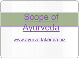 Scope of Ayurveda www.ayurvedakerala.biz 