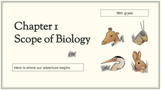 Chapter 1
Scope of Biology
Here is where our adventure begins
10th grade
 