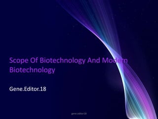 Scope Of Biotechnology And Modern
Biotechnology
Gene.Editor.18
gene.editor18 1
 