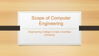 Scope of Computer
Engineering
Engineering College In India | Avantika
University
 